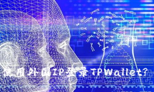 如何安全使用外国IP登录TPWallet? 完整指南