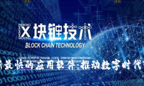 区块链最新最快的应用软件：推动数字时代变革的先锋