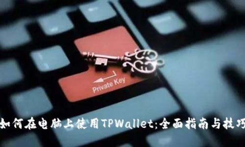 如何在电脑上使用TPWallet：全面指南与技巧