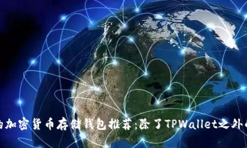 最受欢迎的加密货币存储钱包推荐：除了TPWallet之外的最佳选择