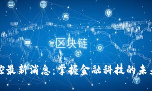 区块链金控最新消息：掌握金融科技的未来发展趋势