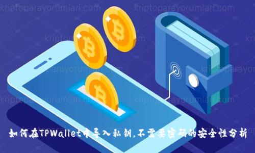 如何在TPWallet中导入私钥，不需要密码的安全性分析