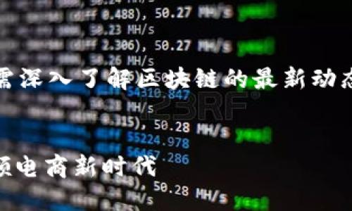 请注意，以下内容仅供参考，若需深入了解区块链的最新动态，建议您查阅相关权威信息源。


双11区块链最新消息：如何引领电商新时代