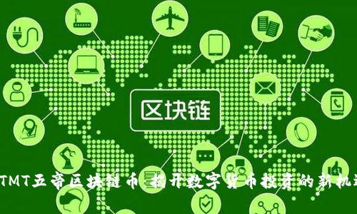 DTMT五帝区块链币：揭开数字货币投资的新机遇