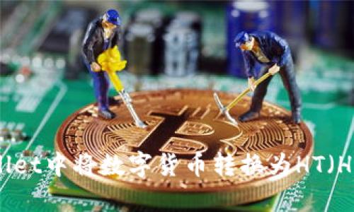 如何在TPWallet中将数字货币转换为HT（Huobi Token）
