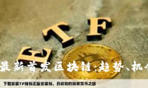 2023年最新首发区块链：趋势、机会与挑战
