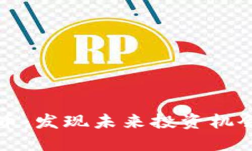 区块链潜力币：发现未来投资机会的最佳选择