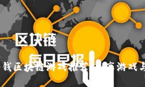 2023年最新挣钱区块链游戏推荐：尽享游戏与收益双重乐趣