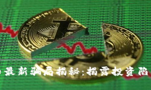 区块链虚拟币最新骗局揭秘：揭露投资陷阱与防范策略