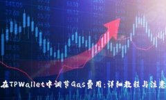 如何在TPWallet中调节Gas费用：详细教程与注意事项
