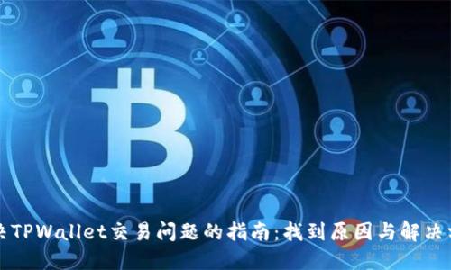 解决TPWallet交易问题的指南：找到原因与解决方案