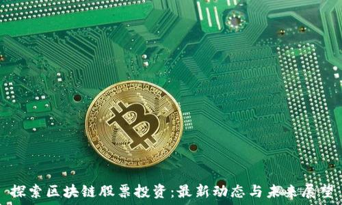    
探索区块链股票投资：最新动态与未来展望