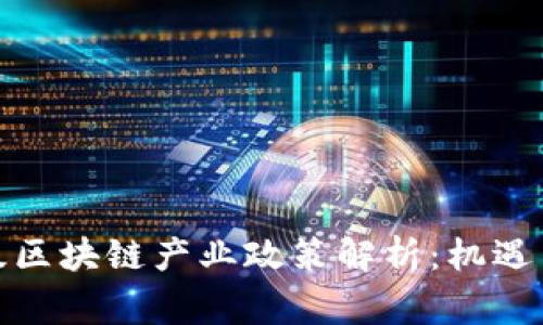 最新国家级区块链产业政策解析：机遇与挑战并存