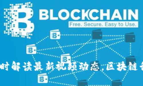 九牛区块链：实时解读最新视频动态，区块链行业的未来走向