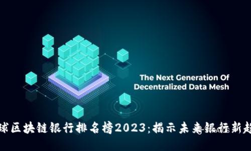 全球区块链银行排名榜2023：揭示未来银行新趋势