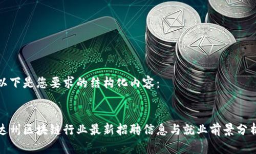 以下是您要求的结构化内容：


达州区块链行业最新招聘信息与就业前景分析
