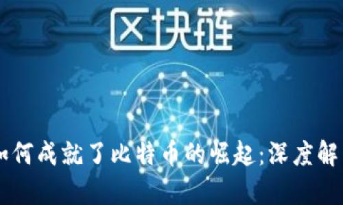 区块链技术如何成就了比特币的崛起：深度解析与未来展望