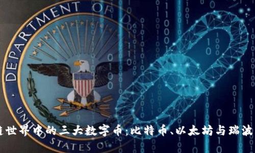 区块链世界中的三大数字币：比特币、以太坊与瑞波币解析
