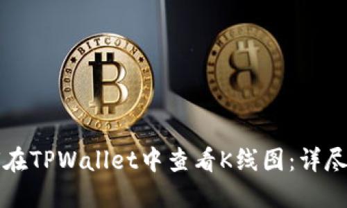 如何在TPWallet中查看K线图：详尽指南