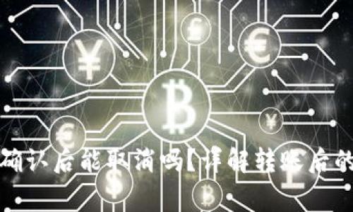 : tpwallet转账确认后能取消吗?详解转账后的处理与注意事项