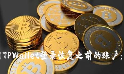 如何利用TPWallet登录恢复之前的账户:详尽指南